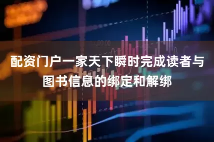 配资门户一家天下瞬时完成读者与图书信息的绑定和解绑