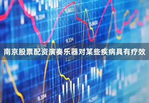 南京股票配资演奏乐器对某些疾病具有疗效