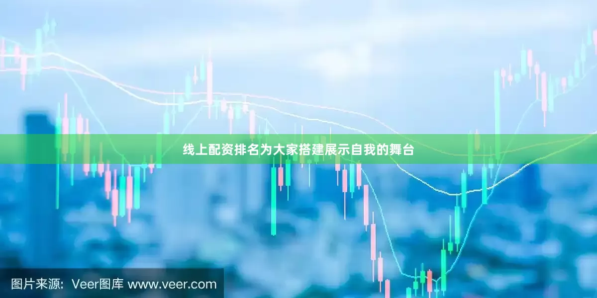 线上配资排名为大家搭建展示自我的舞台