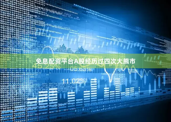 免息配资平台A股经历过四次大熊市
