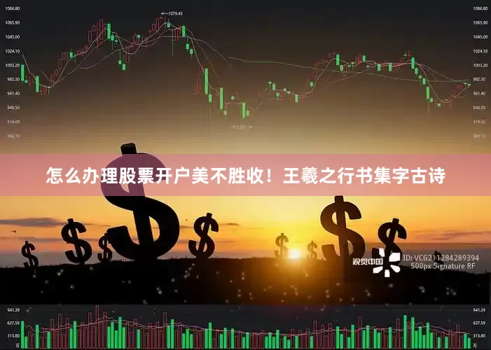 怎么办理股票开户美不胜收！王羲之行书集字古诗