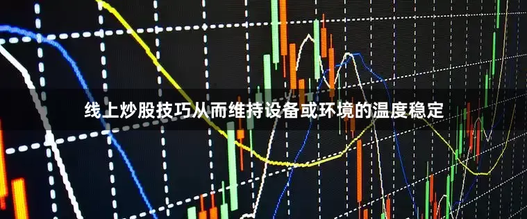 线上炒股技巧从而维持设备或环境的温度稳定